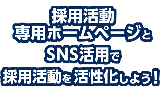 採用活動専用ホームページとSNS活用で採用活動を活性化しよう！